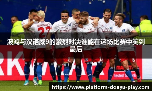 波鸿与汉诺威9的激烈对决谁能在这场比赛中笑到最后