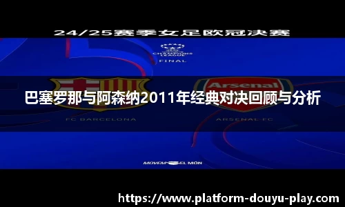 巴塞罗那与阿森纳2011年经典对决回顾与分析
